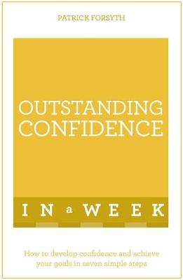 Patrick Forsyth - Outstanding Confidence In A Week: How To Develop Confidence And Achieve Your Goals In Seven Simple Steps - 9781473608092 - V9781473608092