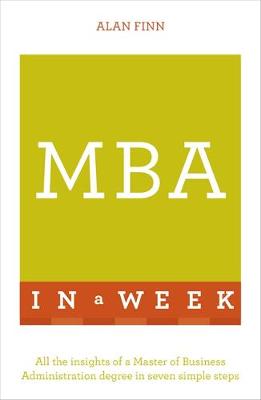 Alan Finn - MBA In A Week: All The Insights Of A Master Of Business Administration Degree In Seven Simple Steps - 9781473608238 - V9781473608238