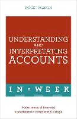 Roger Mason - Understanding And Interpreting Accounts In A Week: Make Sense Of Financial Statements In Seven Simple Steps - 9781473608603 - KRF2232849
