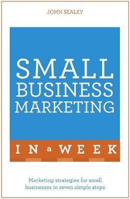 John Sealey - Small Business Marketing In A Week: Marketing Strategies For Small Businesses In Seven Simple Steps - 9781473609334 - V9781473609334