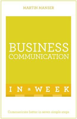 Martin Manser - Business Communication In A Week: Communicate Better In Seven Simple Steps - 9781473609389 - V9781473609389