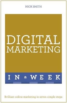Nick Smith - Digital Marketing In A Week: Brilliant Online Marketing In Seven Simple Steps - 9781473609525 - V9781473609525 Nick Smith - Digital Marketing In A Week: Brilliant Online Marketing In Seven Simple Steps - 9781473609525 - V9781473609525