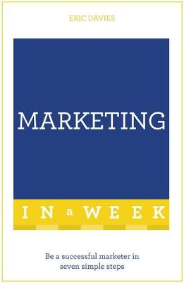 Eric Davies - Marketing In A Week: Be A Successful Marketer In Seven Simple Steps - 9781473609587 - V9781473609587 Eric Davies - Marketing In A Week: Be A Successful Marketer In Seven Simple Steps - 9781473609587 - V9781473609587