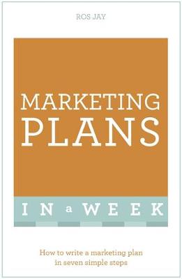 Ros Jay - Marketing Plans In A Week: How To Write A Marketing Plan In Seven Simple Steps - 9781473609594 - V9781473609594