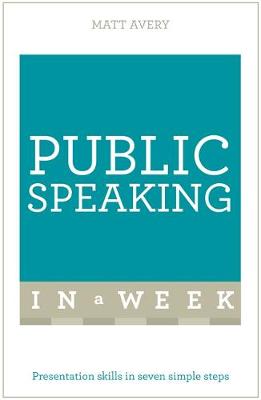 Matt Avery - Public Speaking In A Week: Presentation Skills In Seven Simple Steps - 9781473610309 - V9781473610309