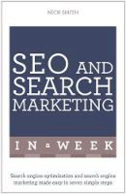 Nick Smith - SEO And Search Marketing In A Week: Search Engine Optimization And Search Engine Marketing Made Easy In Seven Simple Steps - 9781473610323 - V9781473610323