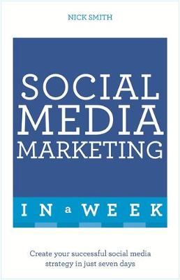 Nick Smith - Social Media Marketing In A Week: Create Your Successful Social Media Strategy In Just Seven Days - 9781473610330 - V9781473610330