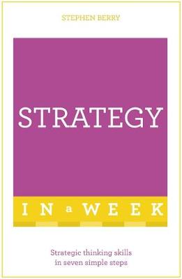 Stephen Berry - Strategy In A Week: Strategic Thinking Skills In Seven Simple Steps - 9781473610347 - V9781473610347