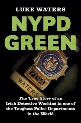 Luke Waters - NYPD Green: The True Story of an Irish Detective Working in one of the Toughest Police Departments in the World - 9781473610606 - KAC0004098