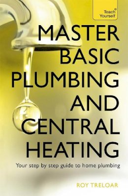 Roy Treloar - Master Basic Plumbing And Central Heating: A quick guide to plumbing and heating jobs, including basic emergency repairs - 9781473611627 - V9781473611627