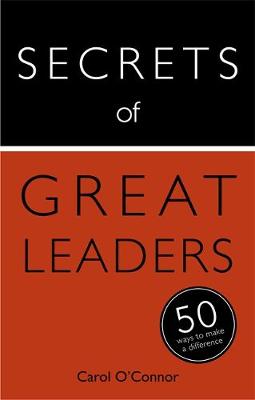 Carol A. O´connor - Secrets of Great Leaders: 50 Ways to Make a Difference - 9781473614918 - V9781473614918