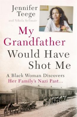 Jennifer Teege - My Grandfather Would Have Shot Me: A Black Woman Discovers Her Family´s Nazi Past - 9781473616257 - V9781473616257