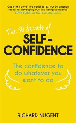 Richard Nugent - The 50 Secrets of Self-Confidence: The Confidence to Do Whatever You Want to Do - 9781473617360 - V9781473617360