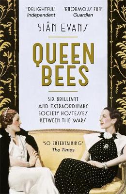 Sian Evans - Queen Bees: Six Brilliant and Extraordinary Society Hostesses Between the Wars - A Spectacle of Celebrity, Talent, and Burning Ambition - 9781473618053 - V9781473618053