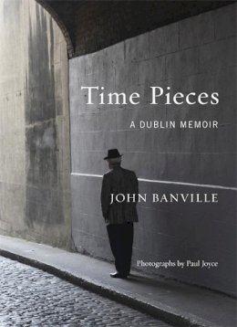Banville, John, Joyce, Paul - Time Pieces: A Dublin Memoir - 9781473619043 - KEX0303340