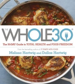 Dallas Hartwig - The Whole 30: The official 30-day FULL-COLOUR guide to total health and food freedom - 9781473619555 - V9781473619555