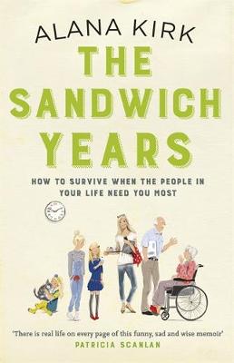 Alana Kirk - The Sandwich Years: How to survive when the people in your life need you most - 9781473627505 - 9781473627505