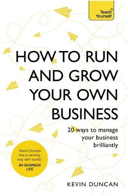 Kevin Duncan - How to Run and Grow Your Own Business: 20 Ways to Manage Your Business Brilliantly - 9781473638136 - V9781473638136