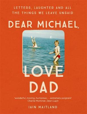 Iain Maitland - Dear Michael, Love Dad: Letters, laughter and all the things we leave unsaid. - 9781473638174 - V9781473638174