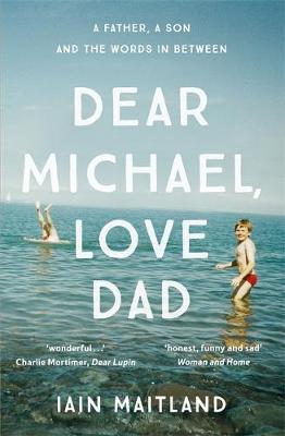 Iain Maitland - Dear Michael, Love Dad: Letters, laughter and all the things we leave unsaid. - 9781473638198 - V9781473638198