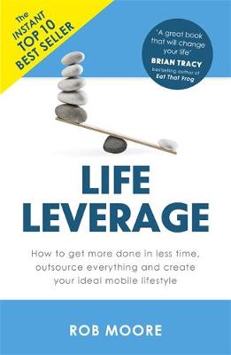 Rob Moore - Life Leverage: How to Get More Done in Less Time, Outsource Everything & Create Your Ideal Mobile Lifestyle - 9781473640283 - V9781473640283