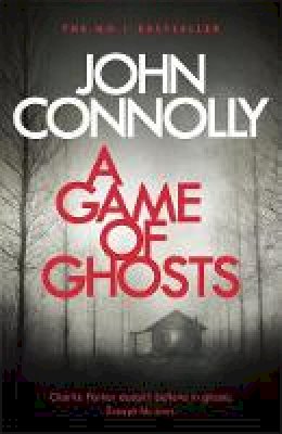 John Connolly - A Game of Ghosts: A Charlie Parker Thriller: 15.  From the No. 1 Bestselling Author of A Time of Torment - 9781473641907 - V9781473641907