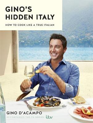 Gino D'acampo - Gino's Hidden Italy: How to cook like a true Italian - 9781473646483 - 9781473646483