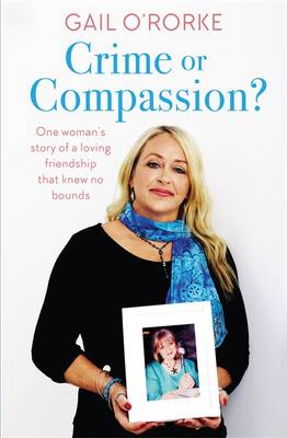 Gail O´rorke - Crime or Compassion?: One woman´s story of a loving friendship that knew no bounds - 9781473649859 - KOG0000265