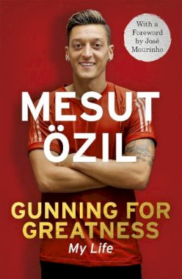 Mesut Ozil - Gunning for Greatness: My Life: With an Introduction by Jose Mourinho - 9781473649934 - V9781473649934