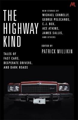 Patrick Millikin - The Highway Kind: Tales of Fast Cars, Desperate Drivers and Dark Roads: Original Stories by Michael Connelly, George Pelecanos, C. J. Box, Diana Gabaldon, Ace Atkins & Others - 9781473650183 - V9781473650183