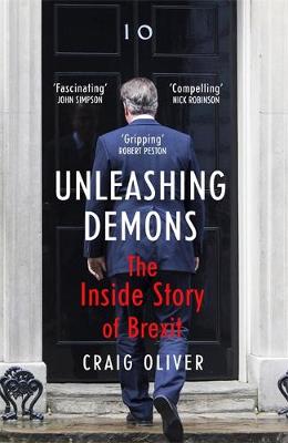 Craig Oliver - Unleashing Demons: The inspiration behind Channel 4 drama Brexit: The Uncivil War - 9781473652460 - V9781473652460