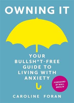 Caroline Foran - Owning it: Your Bullsh*t-Free Guide to Living with Anxiety - 9781473657601 - V9781473657601