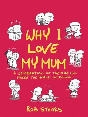 Rob Stears - Why I Love My Mum: A Celebration of the One Who Makes the World Go Round - 9781473660847 - V9781473660847