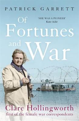 Patrick Garrett - Of Fortunes and War: Clare Hollingworth, first of the female war correspondents - 9781473664814 - V9781473664814