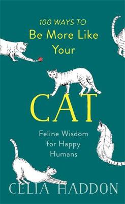 Celia Haddon - 100 Ways to Be More Like Your Cat: Feline Wisdom for Happy Humans - 9781473681873 - V9781473681873