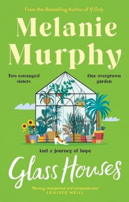 Melanie Murphy - Glass Houses: Two estranged sisters, one overgrown garden and a journey of hope - 9781473691827 - 9781473691827