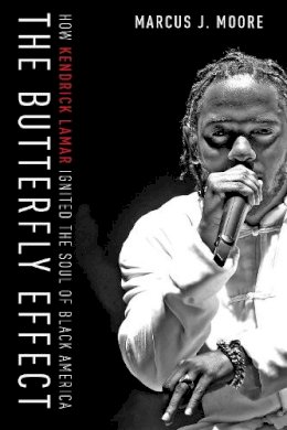 Marcus J. Moore - The Butterfly Effect: How Kendrick Lamar Ignited the Soul of Black America - 9781473696341 - 9781473696341