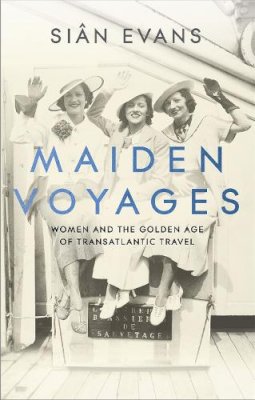Siân Evans - Maiden Voyages: women and the Golden Age of transatlantic travel - 9781473699038 - 9781473699038