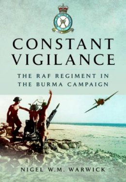 Dr. Nigel W. M. Warwick - Constant Vigilance: RAF Regiment in the Burma Campaign - 9781473822849 - V9781473822849