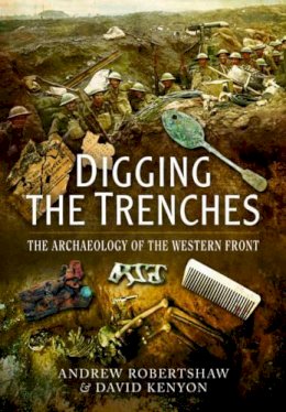 Andrew Robertshaw - Digging the Trenches: The Archaeology of the Western Front - 9781473822887 - V9781473822887