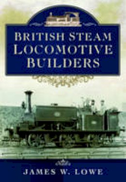 James W. Lowe - British Steam Locomotive Builders - 9781473822894 - V9781473822894