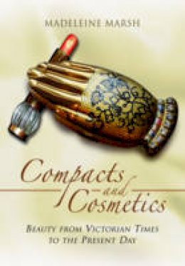 Madeleine Marsh - The Compacts and Cosmetics: Beauty from Victorian Times to the Present Day - 9781473822948 - V9781473822948