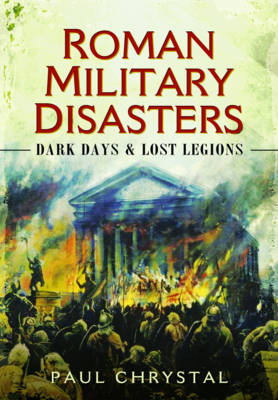Paul Chrystal - Roman Military Disasters: Dark Days and Lost Legions - 9781473823570 - V9781473823570