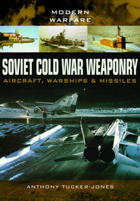 Tucker-Jones, Anthony - Soviet Cold War Weaponry: Aircraft, Warships and Missiles (Modern Warfare) - 9781473823617 - V9781473823617