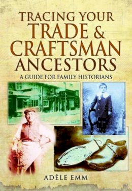 Adele Emm - Tracing Your Trade and Craftsmen Ancestors - 9781473823624 - V9781473823624