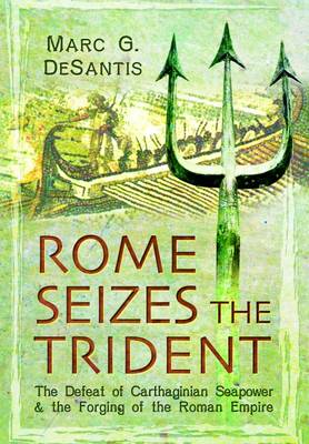 Marc G. De Santis - Rome Seizes the Trident: The Defeat of Carthaginian Seapower and the Forging of the Roman Empire - 9781473826984 - V9781473826984