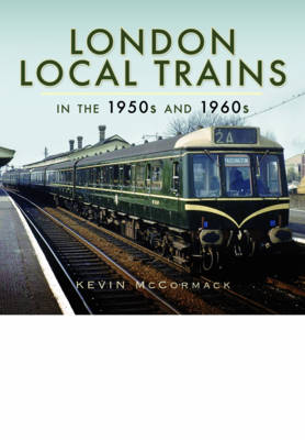 Kevin Mccormack - London Local Trains in the 1950s and 1960s - 9781473827219 - V9781473827219