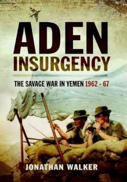 Jonathan Walker - Aden Insurgency: The Savage War in Yemen 1962-67 - 9781473827639 - V9781473827639