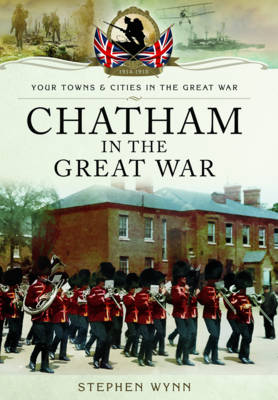 Stephen Wynn - Chatham in the Great War - 9781473827882 - V9781473827882