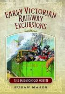 Susan Major - The Early Victorian Railway Excursions: The Million Go Forth - 9781473835283 - V9781473835283